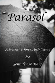 Title: Parasol: A Protective Force, An Influence, Author: Jennifer N. Mars