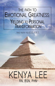Title: The Path to Emotional Greatness: Yielding to Personal Transformation (EGYPT): The Trinity Strategy Guidebook, Author: Kenya Lee