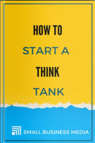 Title: How To Start A Think Tank, Author: Small Business Media