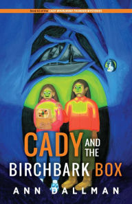 Title: Cady and the Birchbark Box: A Cady Whirlwind Thunder Mystery, Author: Ann Dallman