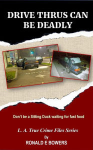 Title: DRIVE THRUS CAN BE DEADLY: Don't be a sitting duck waiting for fast food, Author: Ronald E. Bowers