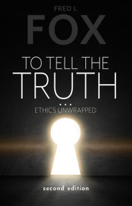 Title: TO TELL THE TRUTH...: Ethics Unwrapped, Author: Fred L Fox