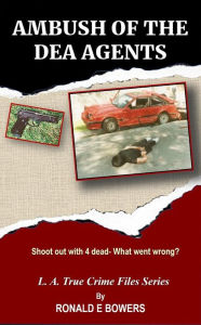 Title: AMBUSH OF THE DEA AGENTS: Shoot Out with 4 dead- What went wrong?, Author: Ronald E. Bowers