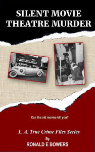 Title: SILENT MOVIE THEATRE MURDER: Can the old movies kill you?, Author: Ronald E. Bowers