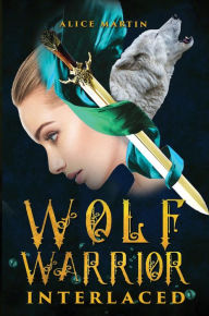 Title: Wolf Warrior Interlaced, Author: Alice Martin