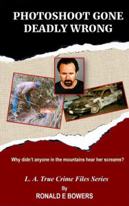 Title: PHOTOSHOOT GONE DEADLY WRONG: Why didn't anyone in the mountains hear her scream?, Author: Ronald E. Bowers