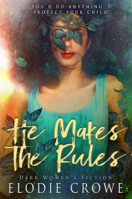 Title: He Makes The Rules: A Dark, Captivating and Thought-Provoking Dystopian story, Author: Elodie Crowe