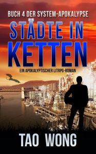 Title: Städte in Ketten: Ein Apokalyptischer LitRPG-Roman, Author: Tao Wong