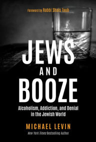 Title: Jews and Booze: Alcoholism, Addiction, and Denial in the Jewish World, Author: Michael Levin