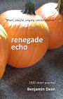 Renegade Echo: (100 Short Poems)