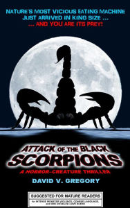 Title: ATTACK OF THE BLACK SCORPIONS: A Horror-Creature Thriller, Author: David V. Gregory