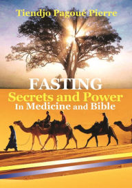 Title: FASTING SECRETS and POWER in MEDICINE and BIBLE, Author: Pierre Tiendjo Pagoue