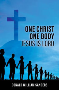 Title: ONE CHRIST ONE BODY JESUS IS LORD, Author: Donald William Sanders