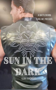 Title: Sun in the Dark: Batthleborn Suns MC Prequel, Author: Leah Rhoades