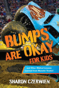 Title: BUMPS ARE OKAY FOR KIDS: and Other Biblical Lessons Learned from Monster Trucks!, Author: Sharon Czerwien