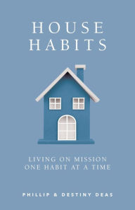 Title: House Habits: Living on Mission One Habit at a Time, Author: Phillip Deas