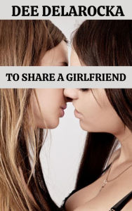 Title: To Share A Girlfriend, Author: Dee Delarocka