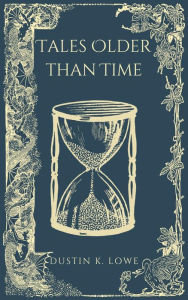 Title: Tales Older Than Time: A Collection of Short Stories Set in the Past, Author: Dustin Lowe