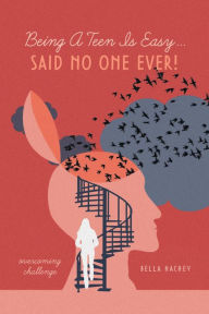 Title: Being A Teen Is Easy...Said No One Ever!: overcoming challenge, Author: Bella Hachey