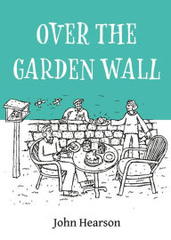 Title: Over the Garden Wall, Author: John Hearson
