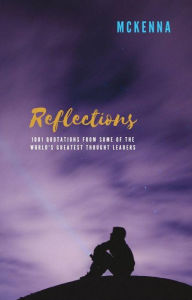 Title: REFLECTIONS: 1001 Quotations from Some of The World's Greatest Thought Leaders, Author: Mckenna Philpot-bowden