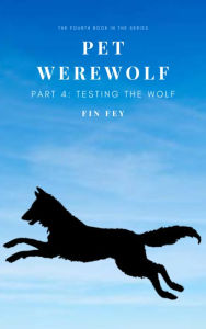 Title: Pet Werewolf (Part 4: Testing the Wolf), Author: Fin Fey