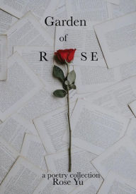 Title: Garden of Rose: A Rose Yu Poetry Collection, Author: Rose Yu