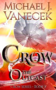 Title: Crow: The Outcast (Crow Series, Book 3) ~ An epic science fantasy novel., Author: Michael Vanecek