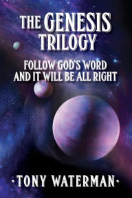 Title: The Genesis Trilogy: Follow God's Word and It Will Be All Right, Author: Tony Waterman