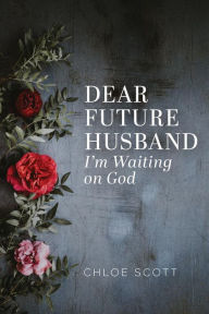 Title: Dear Future Husband: I'm Waiting on God, Author: Chloe Scott