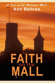 Title: Faith on the Mall: A Tale of the National Mall, Author: Ann Beltran