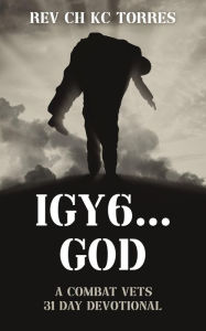 Title: IGY6....GOD: A Combat Vets 31 Day Devotional, Author: Rev CH KC Torres