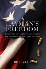A LAYMAN'S FREEDOM: LOVING VIEW OF THE SECOND AMENDMENT, THE FOUNDATION OF ALL OTHER FREEDOMS