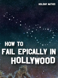 Title: How To Fail Epically in Hollywood, Author: Holiday Mathis