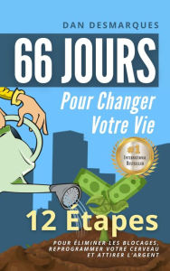 Title: 66 Jours Pour Changer Votre Vie: 12 Étapes Pour Éliminer Les Blocages, Reprogrammer Votre Cerveau et Attirer L'argent, Author: Dan Desmarques