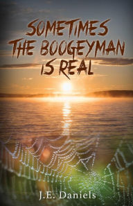 Title: Sometimes the Boogeyman is Real, Author: J.E. Daniels