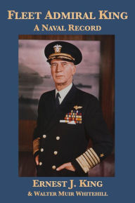 Title: Fleet Admiral King: A Naval Record, Author: Ernest Joseph King