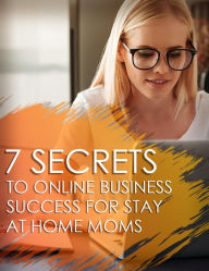 Title: 7 Secrets To Online Business Success For Stay At Home Moms: If you are taking care of the children at home, then this can be a full-time endeavor., Author: Detrait Vivien