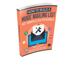 Title: How To Build a Huge Mailing List as Simple as Possible, Author: Detrait Vivien