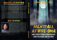 Title: Nightfall At Ifite-Oma And Other Stories Inspired by Igbo Folklore And History, Author: Amaka Chuks