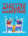 How To Succeed In Affiliate Marketing