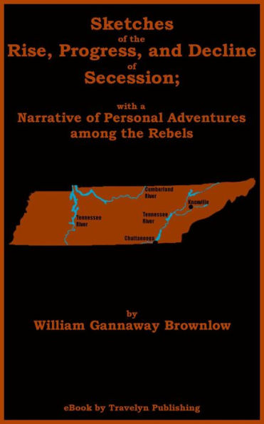 Sketches of the Rise, Progress, and Decline of Secession; with a Narrative of Personal Adventures among the Rebels