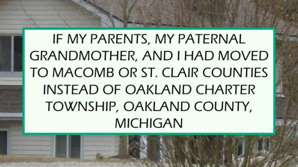 If My Parents, My Paternal Grandmother, And I Had Moved To Macomb Or St. Clair Counties Instead Of Oakland County, Mich