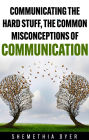 Communicating the hard stuff: The common misconceptions of communication