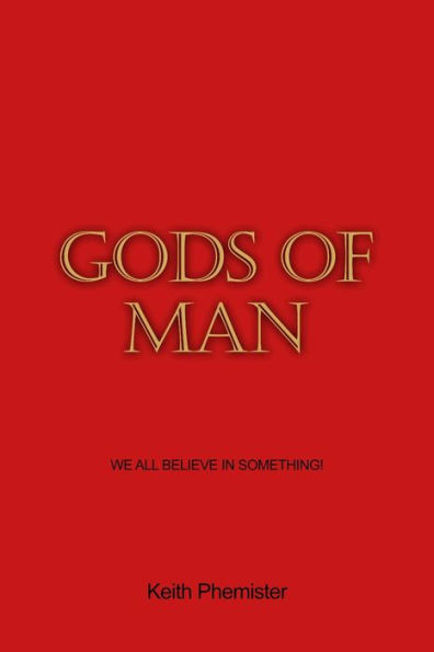 Gods of Man: We All Believe in Something!
