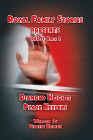 Title: Royal Family Stories Presents: Ghost Book 2: Diamond Heights Peace Keepers, Author: Vincent Hopson