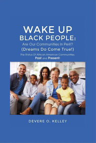 Title: Wake Up Black People: Are Our Communities in Peril? (Dreams Do Come True!), Author: DeVere O. Kelley