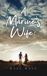 Title: A Marine's Wife: The Fictional Diary of Sophia McBride, Author: Mali MayU