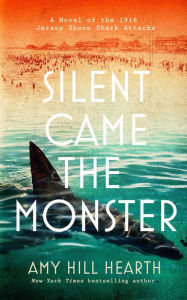 Title: Silent Came the Monster: A Novel of the 1916 Jersey Shore Shark Attacks, Author: Amy Hill Hearth