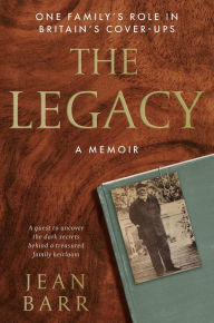 Title: The Legacy: A Memoir: One family's role in Britain's cover-ups, Author: Dr Jean Barr